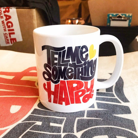 Tell Me Something Happy Mug